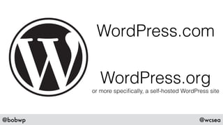 @bobwp @wcsea
WordPress.com
WordPress.org
or more speciﬁcally, a self-hosted WordPress site
 