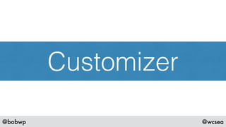 @bobwp @wcsea
Customizer
 