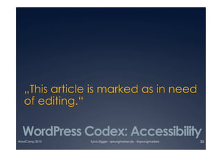 „This article is marked as in need
   of editing.“

  WordPress Codex: Accessibility
WordCamp 2010   Sylvia Egger - sprungmarker.de - @sprungmarkers   35
 