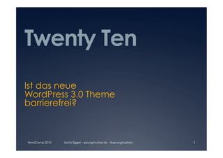 Twenty Ten
Ist das neue
WordPress 3.0 Theme
barrierefrei?



WordCamp 2010   Sylvia Egger - sprungmarker.de - @sprungmarkers   1
 