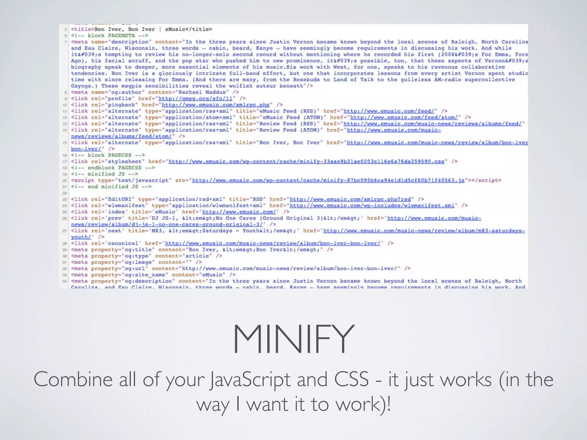 MINIFY
Combine all of your JavaScript and CSS - it just works (in the
                  way I want it to work)!
 