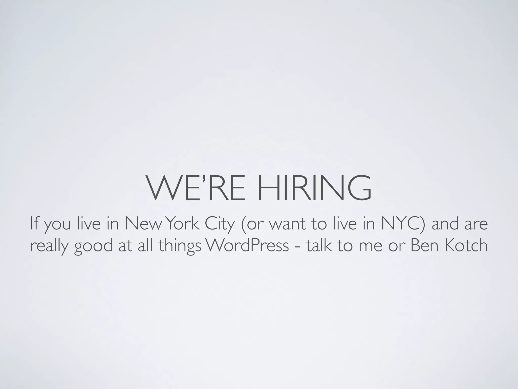 WE&rsquo;RE HIRING
If you live in New York City (or want to live in NYC) and are
really good at all things WordPress - talk to me or Ben Kotch
 