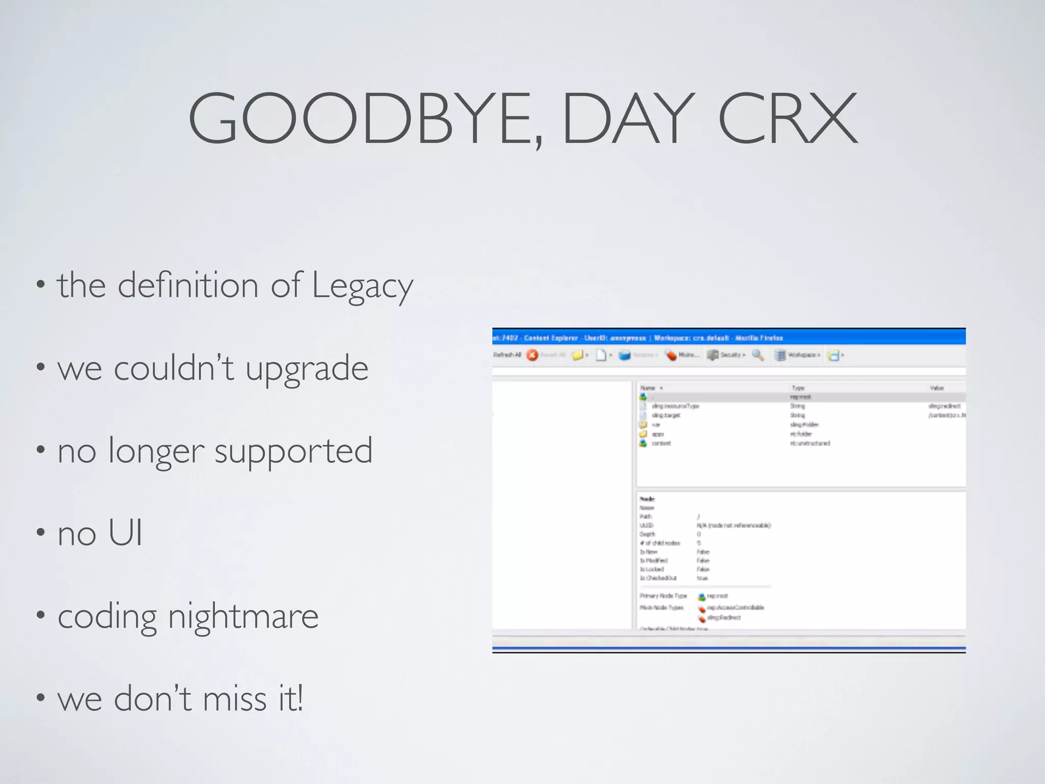 GOODBYE, DAY CRX

&bull; the   deﬁnition of Legacy

&bull; we    couldn&rsquo;t upgrade

&bull; no    longer supported

&bull; no    UI

&bull; coding     nightmare

&bull; we    don&rsquo;t miss it!
 
