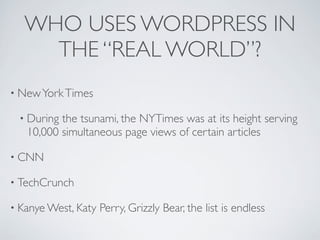 WHO USES WORDPRESS IN
     THE “REAL WORLD”?
• New York Times

 • During the tsunami, the NYTimes was at its height servin...