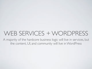 WEB SERVICES + WORDPRESS
A majority of the hardcore business logic will live in services, but
    the content, UI, and com...