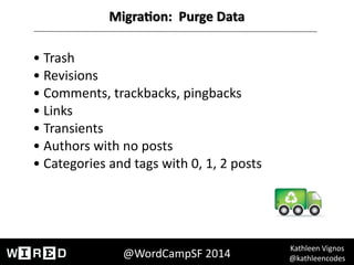 Kathleen 
Vignos 
Migra&on: 
Purge 
Data 
• 
Trash 
• 
Revisions 
• 
Comments, 
trackbacks, 
pingbacks 
• 
Links 
• 
Trans...