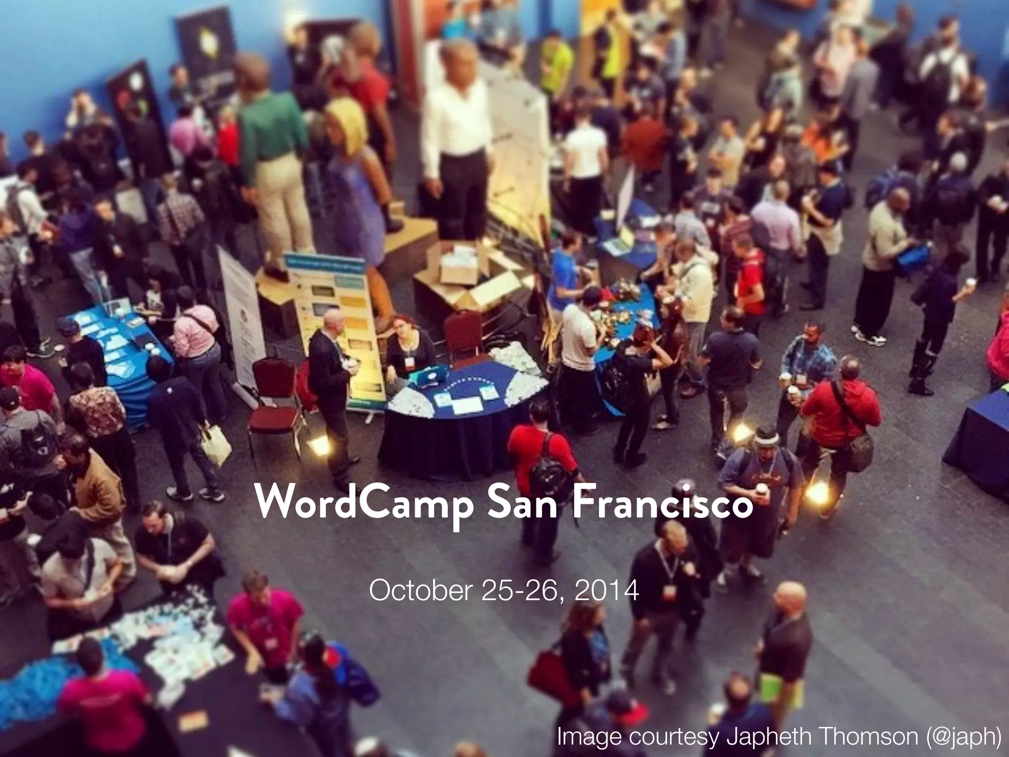 WordCamp San Francisco 
October 25-26, 2014 
Image courtesy Japheth Thomson (@japh) 
 