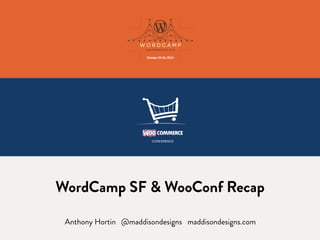 WordCamp SF & WooConf Recap 
Anthony Hortin @maddisondesigns maddisondesigns.com 
 