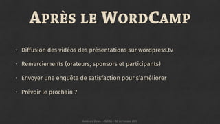 APRÈS LE WORDCAMP
• Diffusion des vidéos des présentations sur wordpress.tv
• Remerciements (orateurs, sponsors et partici...