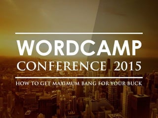 20 Tips to get maximum bang for your buck at WordCamps