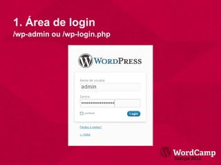1. Área de login
/wp-admin ou /wp-login.php
 