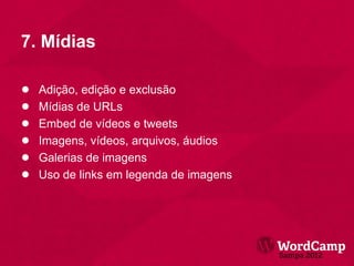 7. Mídias

●   Adição, edição e exclusão
●   Mídias de URLs
●   Embed de vídeos e tweets
●   Imagens, vídeos, arquivos, áudios
●   Galerias de imagens
●   Uso de links em legenda de imagens
 