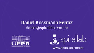 Daniel Kossmann Ferraz
daniel@spirallab.com.br
www.spirallab.com.br
 