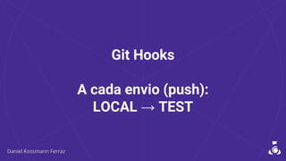 Git Hooks
A cada envio (push):
LOCAL → TEST
 