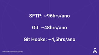 SFTP: ~96hrs/ano
Git: ~48hrs/ano
Git Hooks: ~4,5hrs/ano
 
