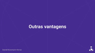 Outras vantagens
 