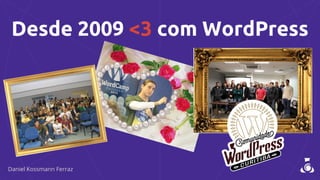 Desde 2009 <3 com WordPress
 