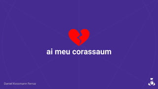 ai meu corassaum
 
