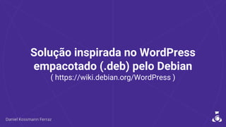 Solução inspirada no WordPress
empacotado (.deb) pelo Debian
( https://wiki.debian.org/WordPress )
 