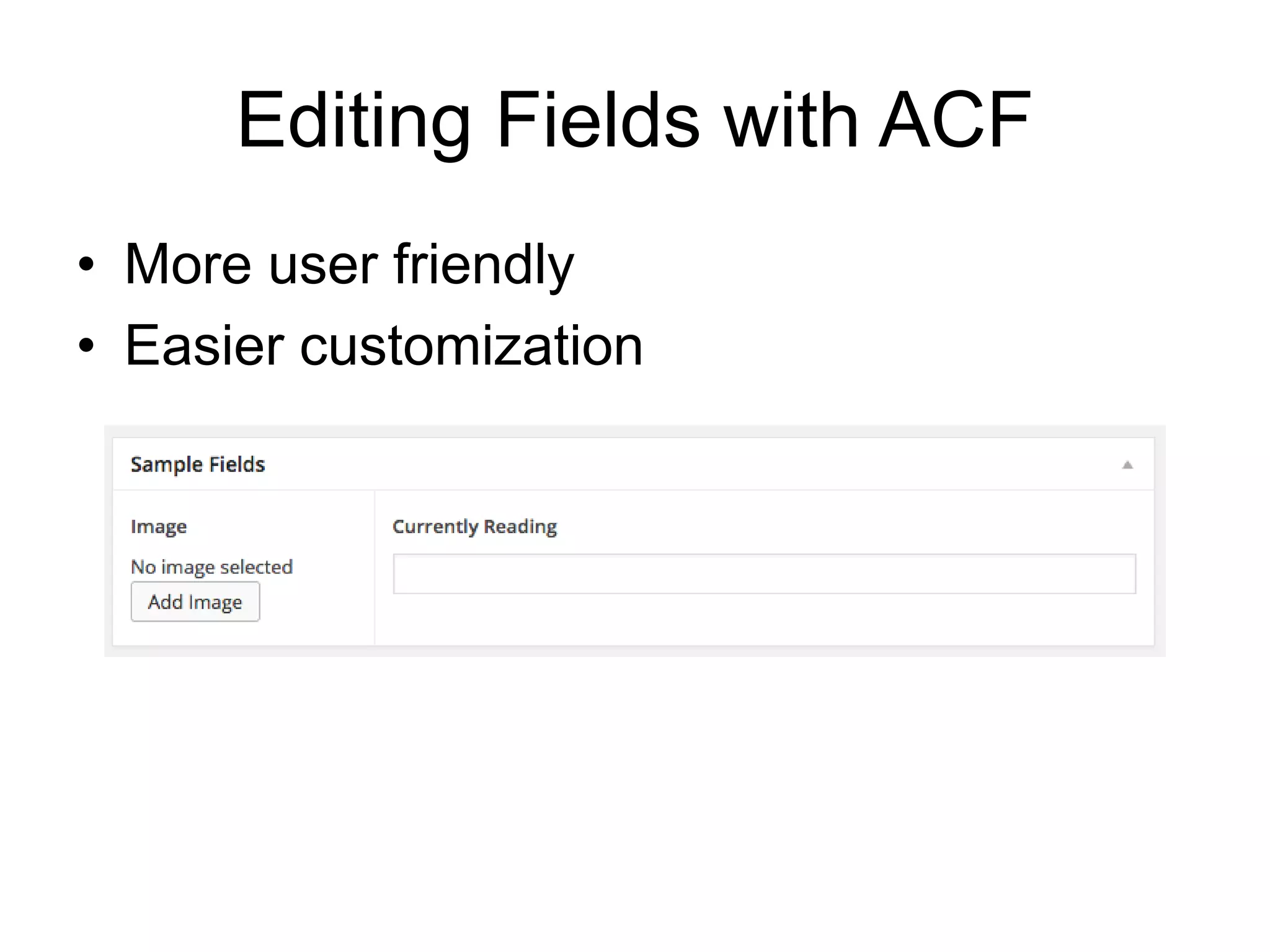 Editing Fields with ACF
• More user friendly
• Easier customization
 