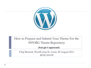 How to Prepare and Submit Your Theme For the
         WPORG Theme Repository
                   (And get it approved!)
   Chip Bennett, WordCamp St. Louis, 06 August 2011
                     @chip_bennett
 