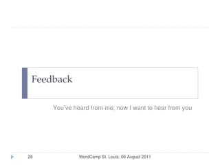 Feedback

     You’ve heard from me; now I want to hear from you




28            WordCamp St. Louis: 06 August 2011
 