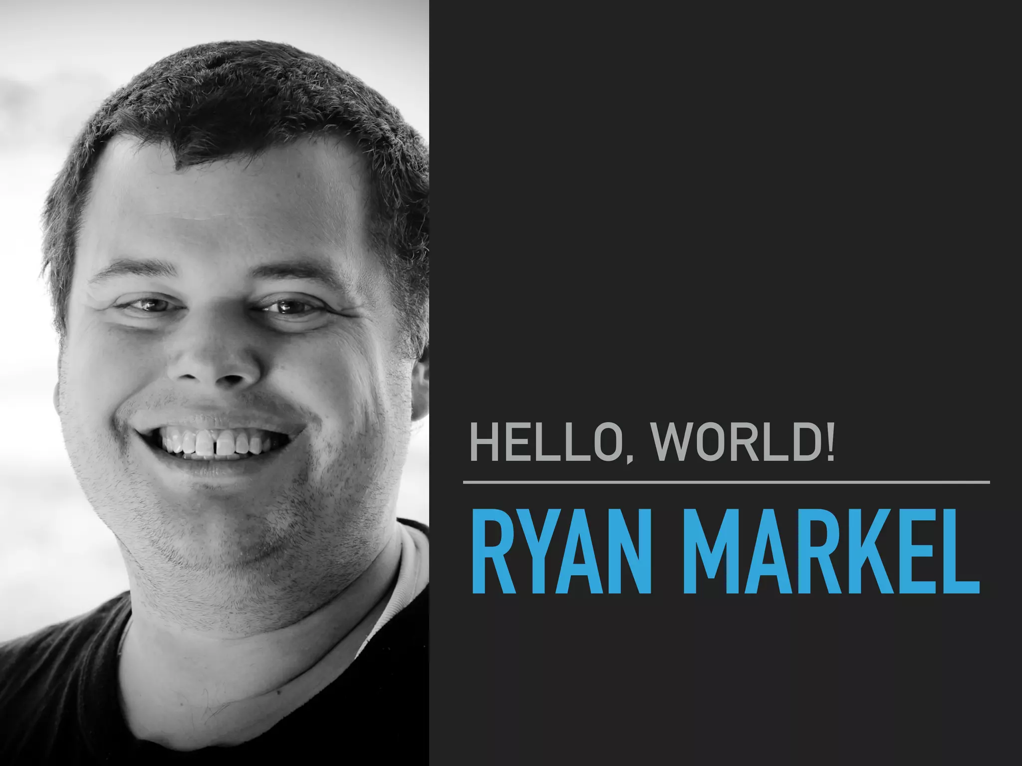 RYAN MARKEL
HELLO, WORLD!
 