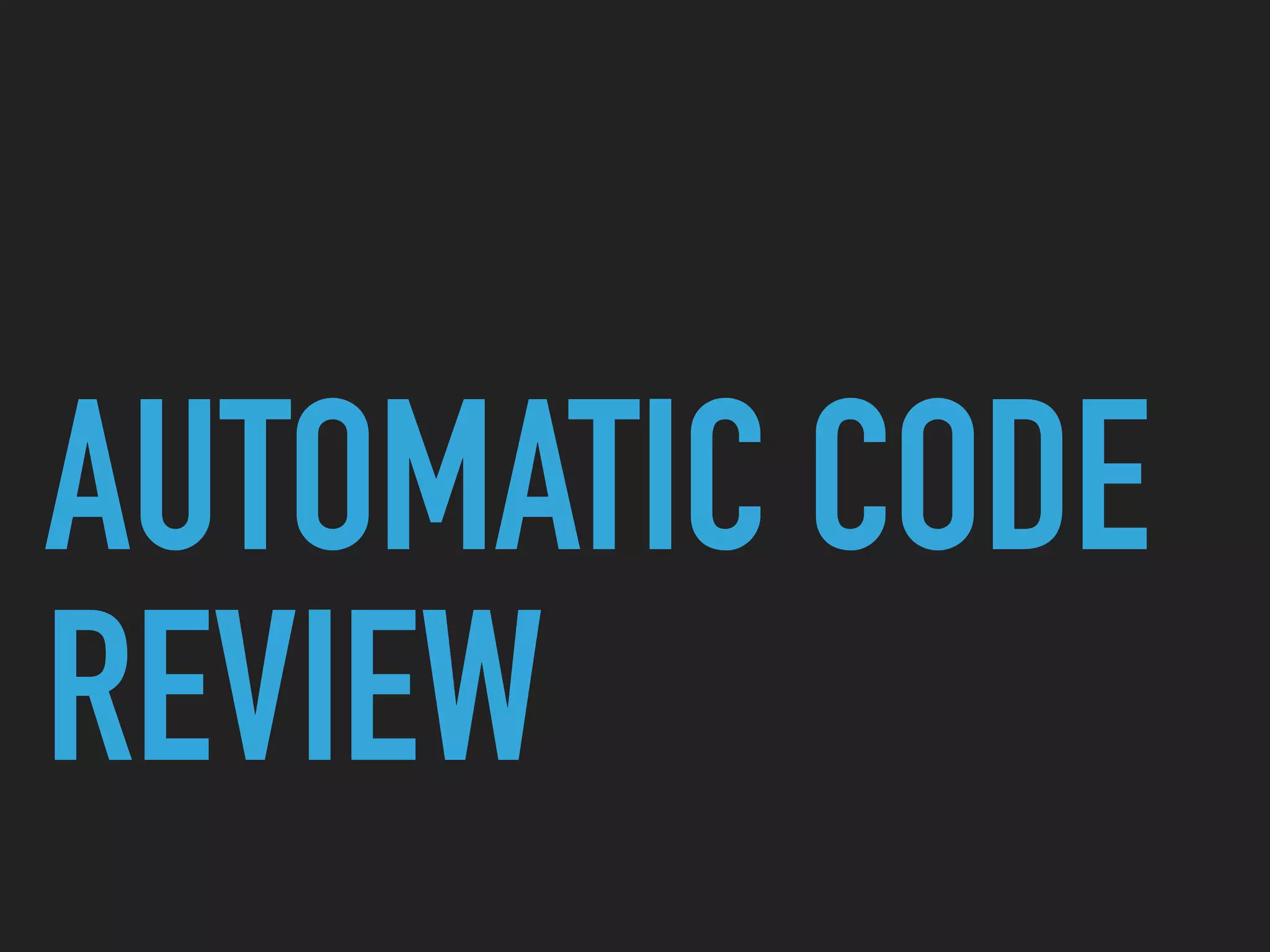 AUTOMATIC CODE
REVIEW
 