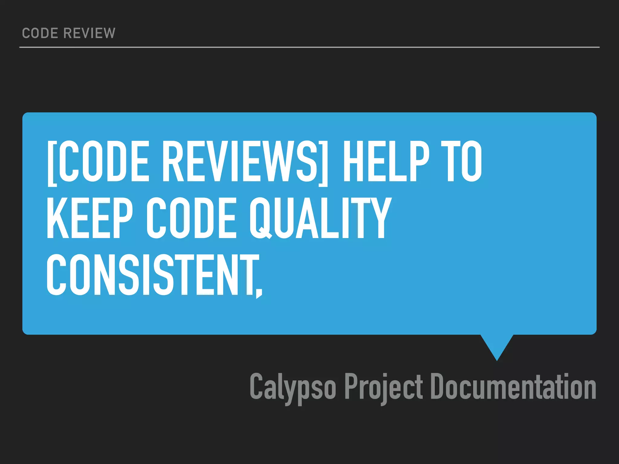 [CODE REVIEWS] HELP TO
KEEP CODE QUALITY
CONSISTENT,
Calypso Project Documentation
CODE REVIEW
 