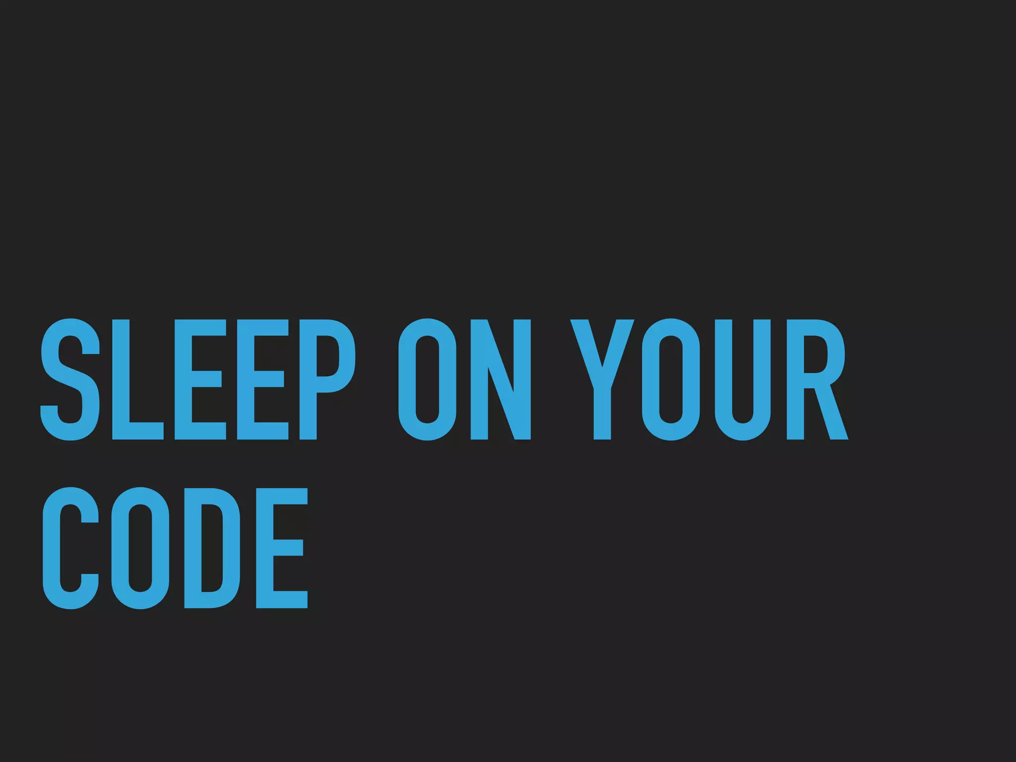 SLEEP ON YOUR
CODE
 
