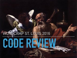 CODE REVIEW
WORDCAMP ST. LOUIS 2016
 