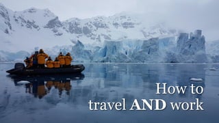 How to
travel AND work
 