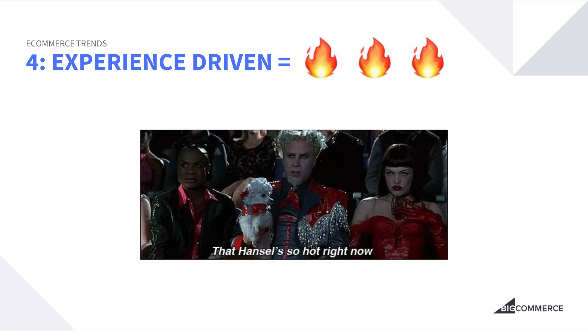 4: EXPERIENCE DRIVEN =
ECOMMERCE TRENDS
 