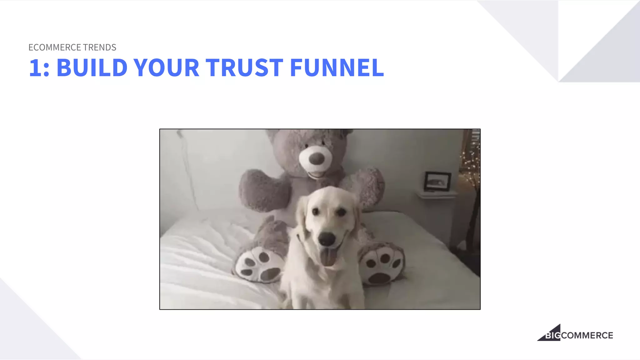 1: BUILD YOUR TRUST FUNNEL
ECOMMERCE TRENDS
 