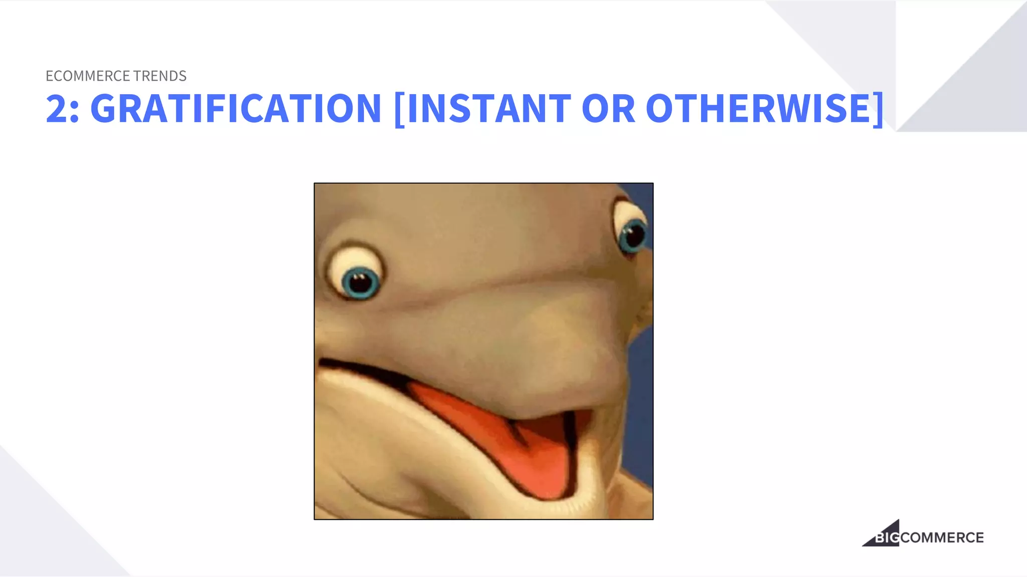 2: GRATIFICATION [INSTANT OR OTHERWISE]
ECOMMERCE TRENDS
 