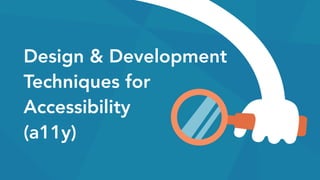 Design & Development 
Techniques for
Accessibility 
(a11y)
 