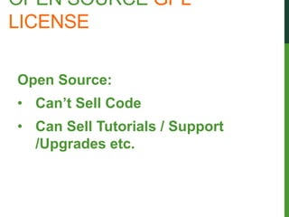 OPEN SOURCE GPL
LICENSE

Open Source:
• Can’t Sell Code
• Can Sell Tutorials / Support
  /Upgrades etc.
 