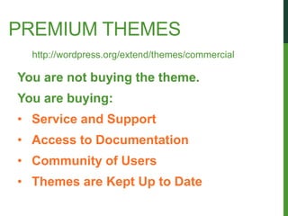 PREMIUM THEMES
  http://wordpress.org/extend/themes/commercial

You are not buying the theme.
You are buying:
• Service and Support
• Access to Documentation
• Community of Users
• Themes are Kept Up to Date
 