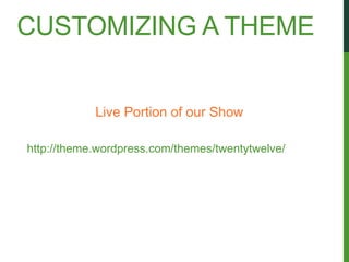 CUSTOMIZING A THEME


            Live Portion of our Show

http://theme.wordpress.com/themes/twentytwelve/
 