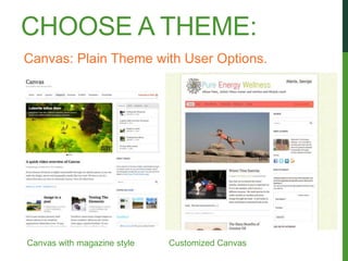 CHOOSE A THEME:
Canvas: Plain Theme with User Options.




Canvas with magazine style   Customized Canvas
 
