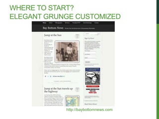WHERE TO START?
ELEGANT GRUNGE CUSTOMIZED




            http://baybottomnews.com
 