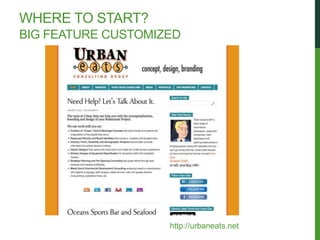 WHERE TO START?
BIG FEATURE CUSTOMIZED




                    http://urbaneats.net
 