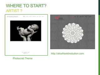 WHERE TO START?
ARTIST ?




                      http://alicefranklinstudion.com
   Photocrati Theme
 