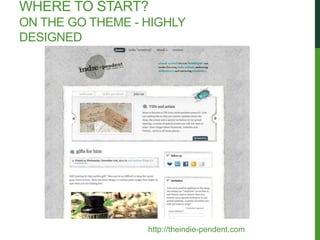 WHERE TO START?
ON THE GO THEME - HIGHLY
DESIGNED




                  http://theindie-pendent.com
 