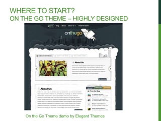 WHERE TO START?
ON THE GO THEME – HIGHLY DESIGNED




    On the Go Theme demo by Elegant Themes
 