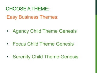 CHOOSE A THEME:
Easy Business Themes:

• Agency Child Theme Genesis

• Focus Child Theme Genesis

• Serenity Child Theme Genesis
 