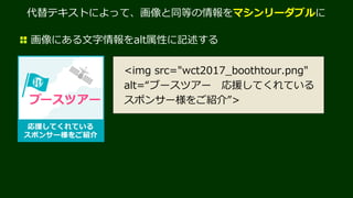 代替テキストによって、画像と同等の情報をマシンリーダブルに
写真を説明するテキスト（キャプション）がある場合
<figure role=“group” aria-labelledby=“fig1>
<img src=“photo.jpg” alt=“写真”>
<figcaption id=“fig1”>
iPhone X のホーム画面
</figcaption>
<figure>
iPhone X のホーム画面
 