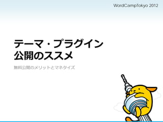 WordCampTokyo 2012




テーマ・プラグイン
公開のススメ
無料公開のメリットとマネタイズ
 