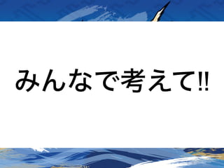 みんなで考えて!!
 