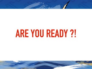 ARE YOU READY ?!
 